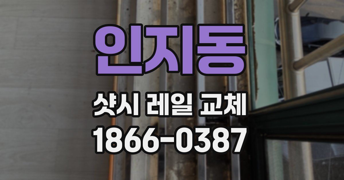 인지동 샷시 레일 교체