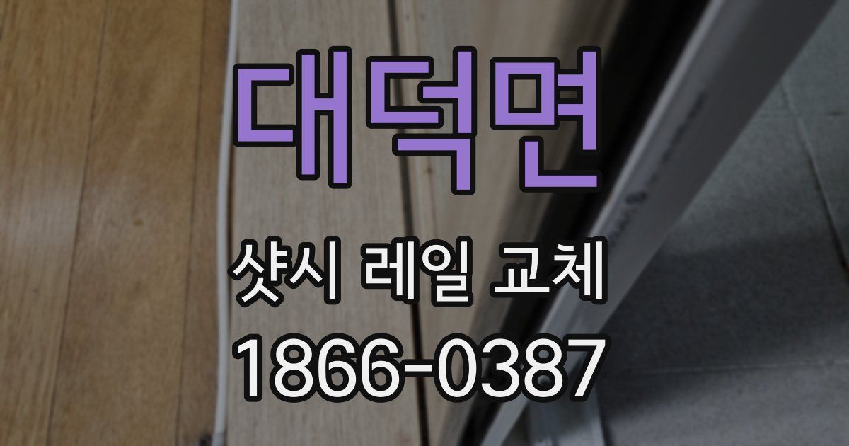 대덕면 샷시 레일 교체