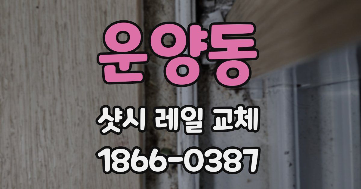 운양동 샷시 레일 교체