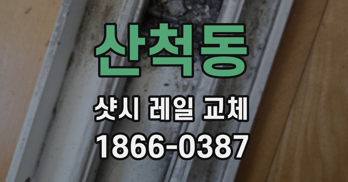 산척동 샷시 레일 교체
