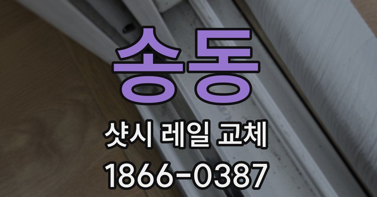 송동 샷시 레일 교체