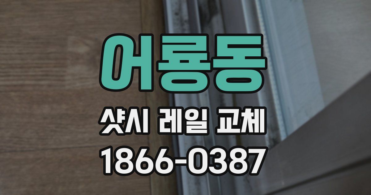 어룡동 샷시 레일 교체