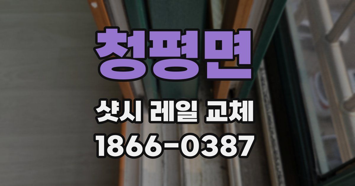 청평면 샷시 레일 교체