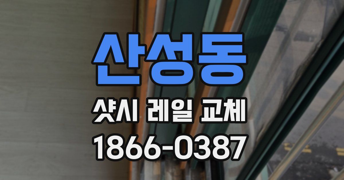 산성동 샷시 레일 교체