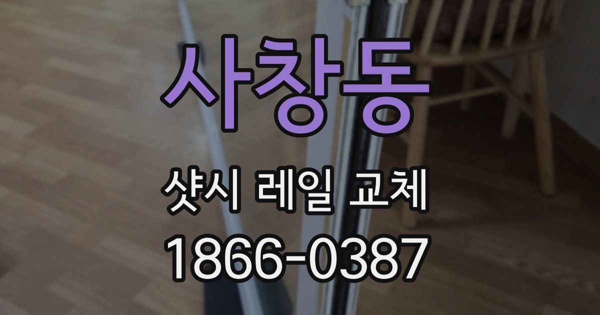 사창동 샷시 레일 교체