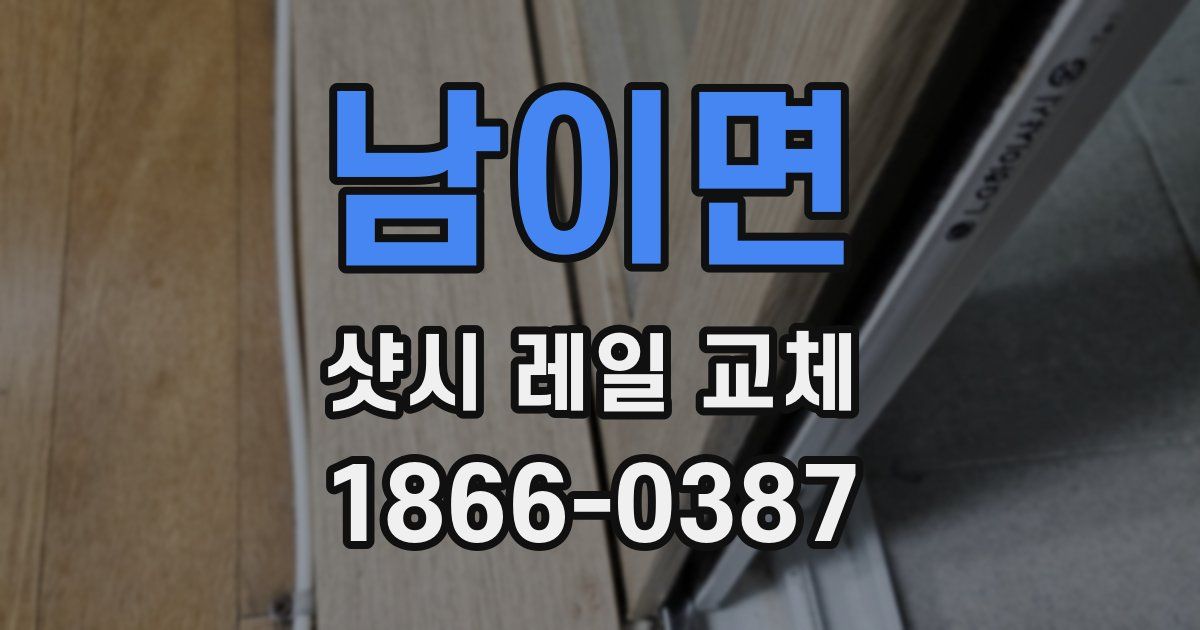 남이면 샷시 레일 교체