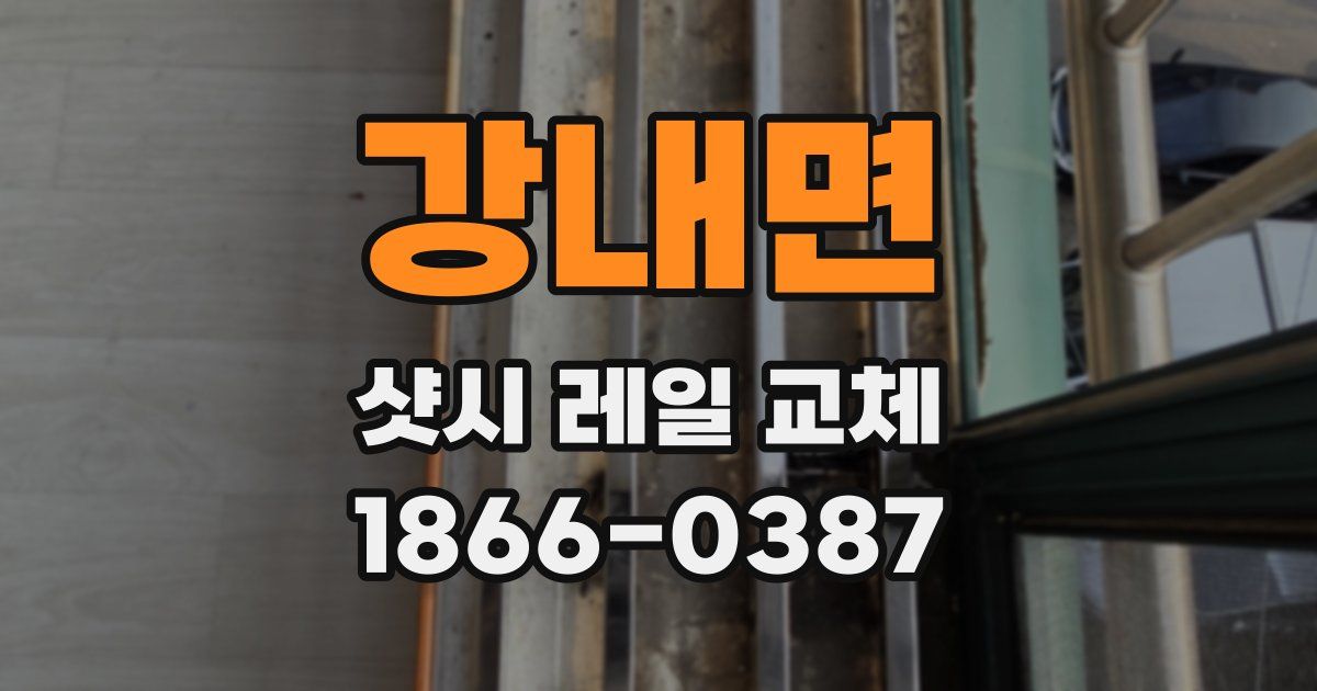 강내면 샷시 레일 교체