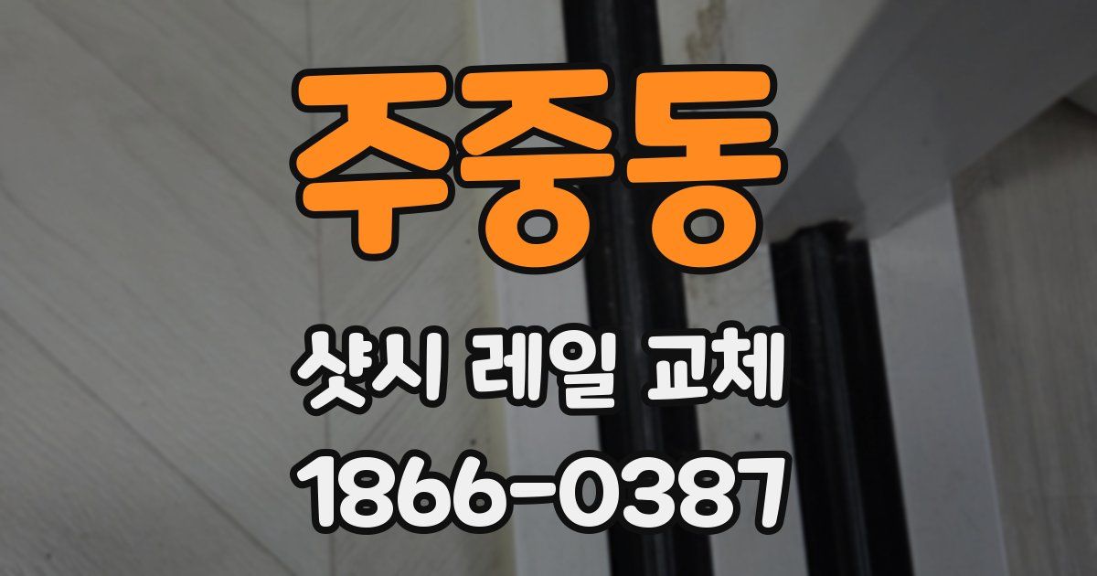 주중동 샷시 레일 교체
