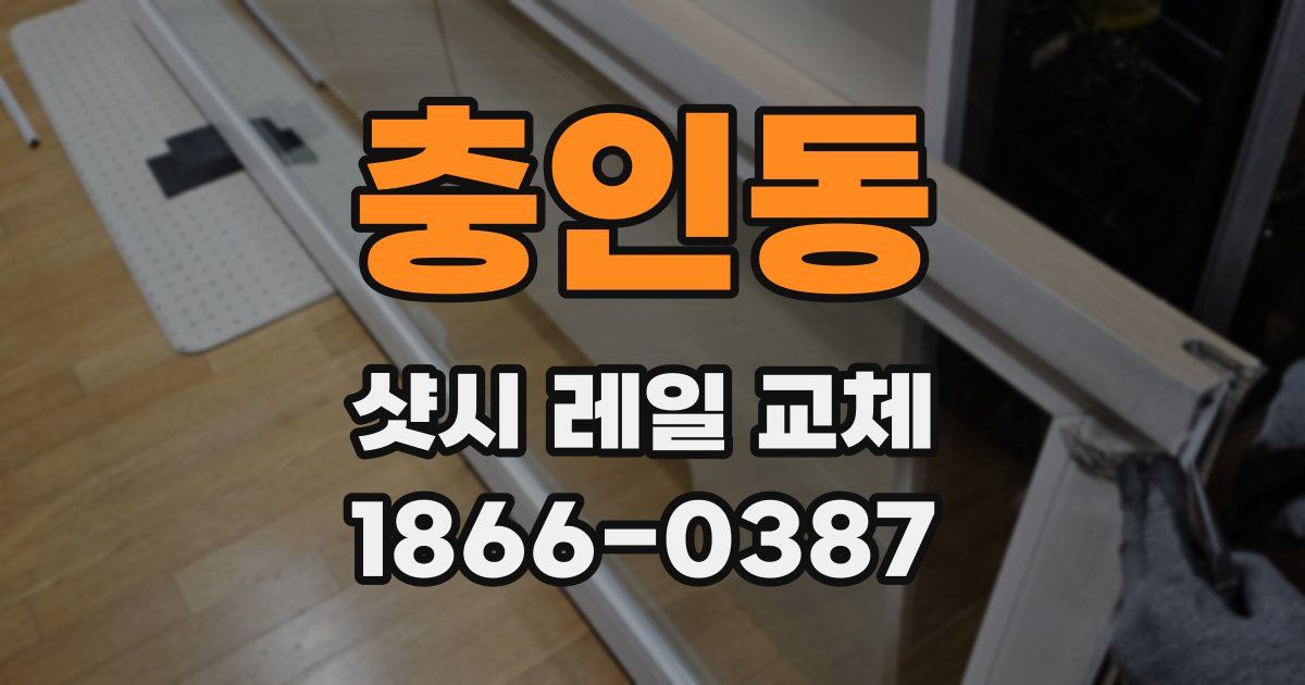 충인동 샷시 레일 교체