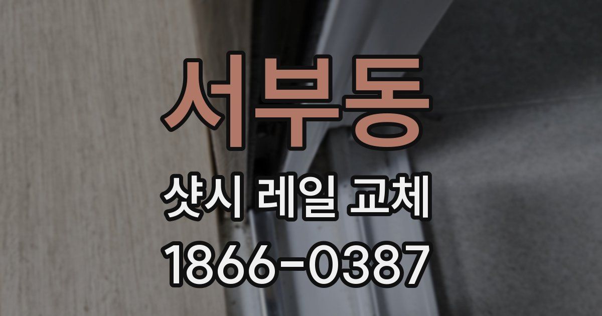 서부동 샷시 레일 교체