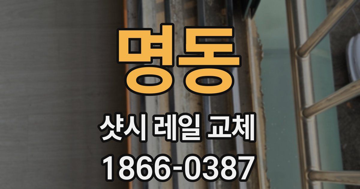 명동 샷시 레일 교체