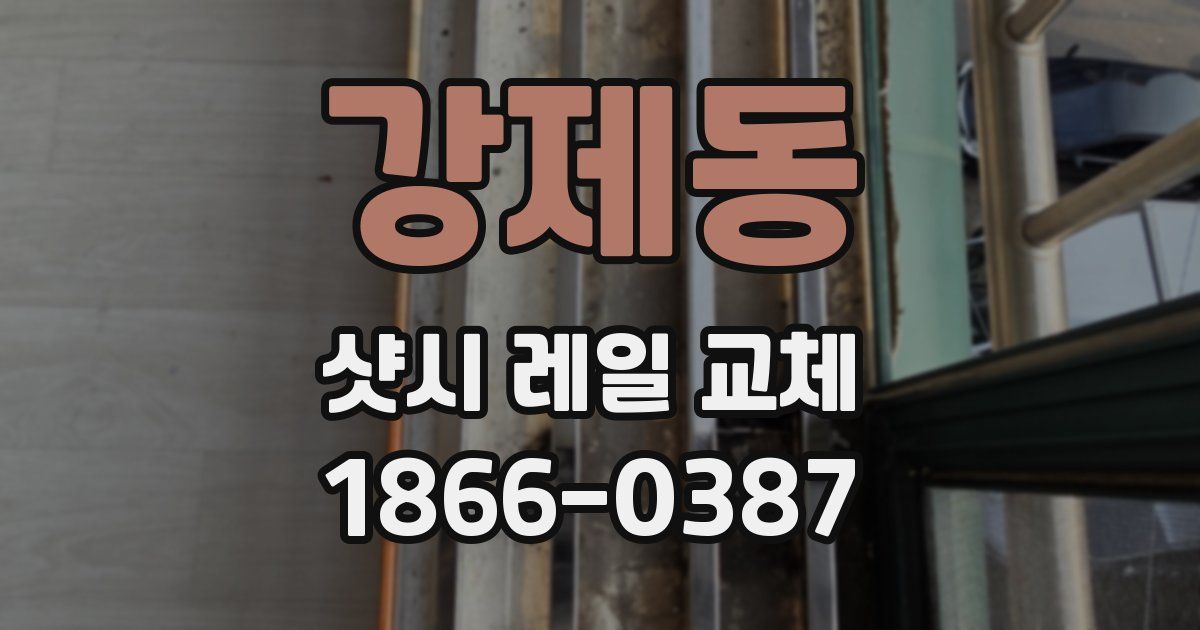 강제동 샷시 레일 교체