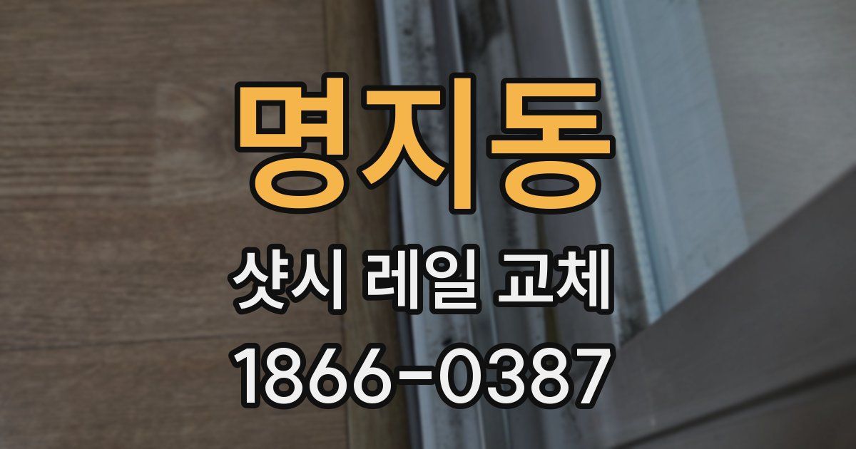 명지동 샷시 레일 교체