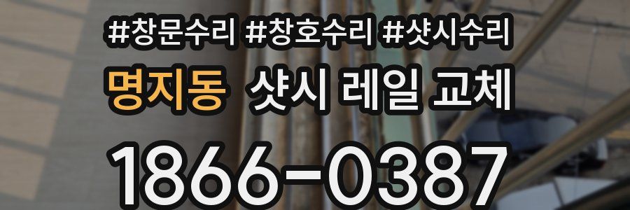 명지동 샷시 레일 교체