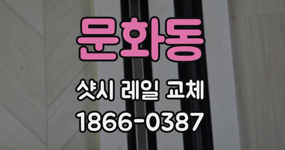 문화동 샷시 레일 교체