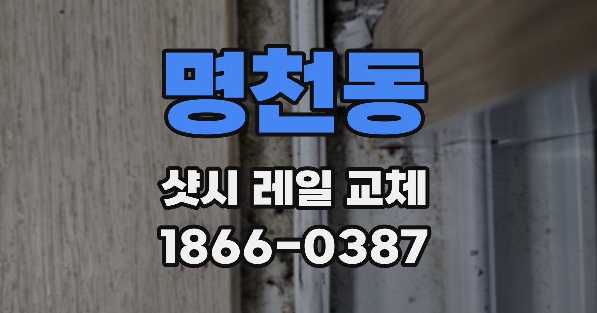 명천동 샷시 레일 교체
