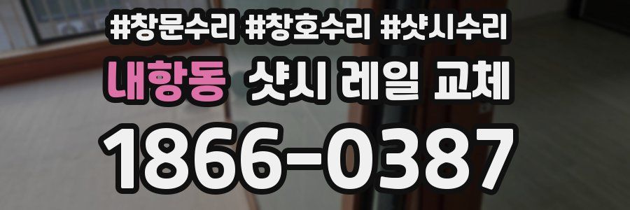 내항동 샷시 레일 교체