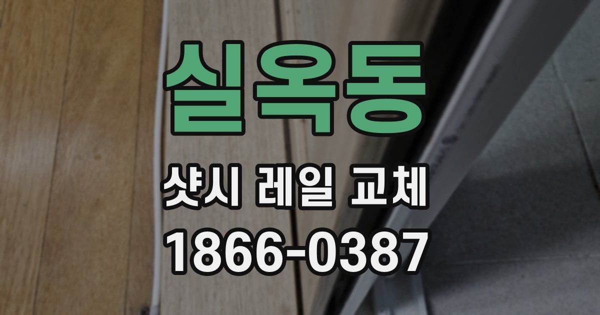 실옥동 샷시 레일 교체