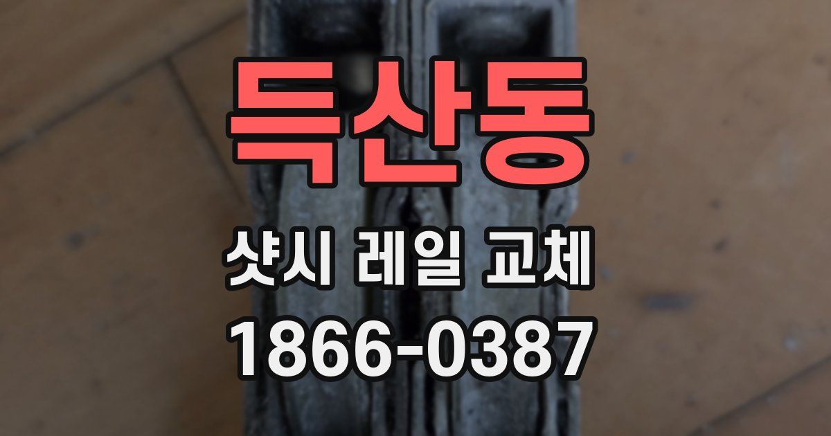 득산동 샷시 레일 교체