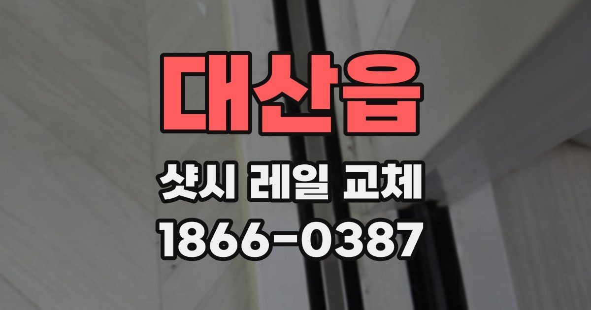 대산읍 샷시 레일 교체