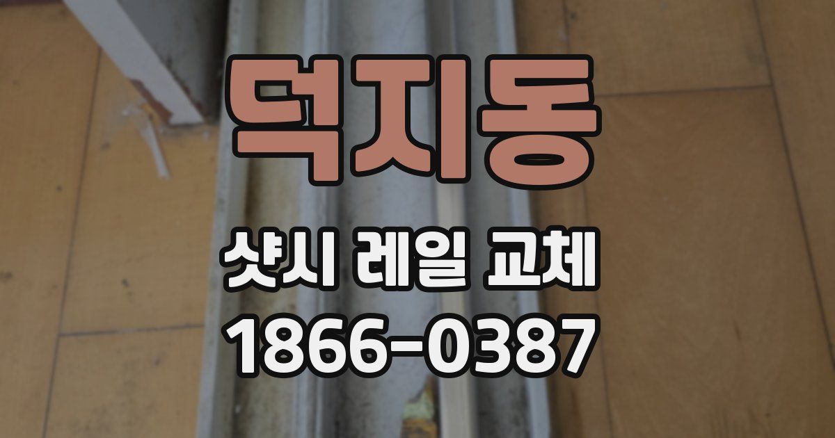 덕지동 샷시 레일 교체