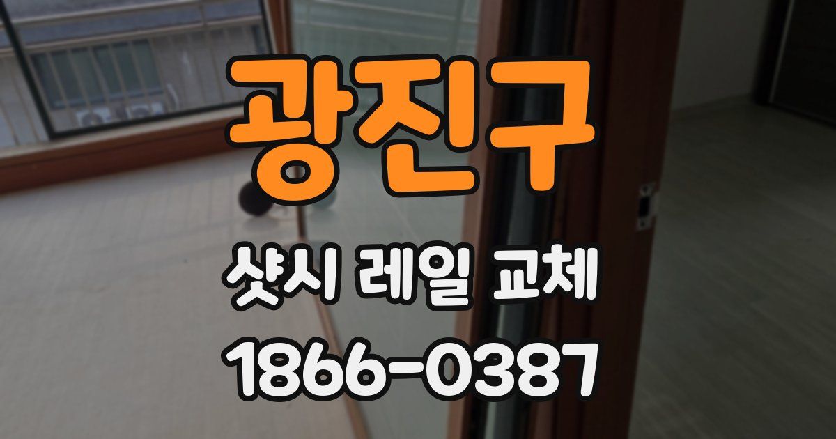 광진구 샷시 레일 교체