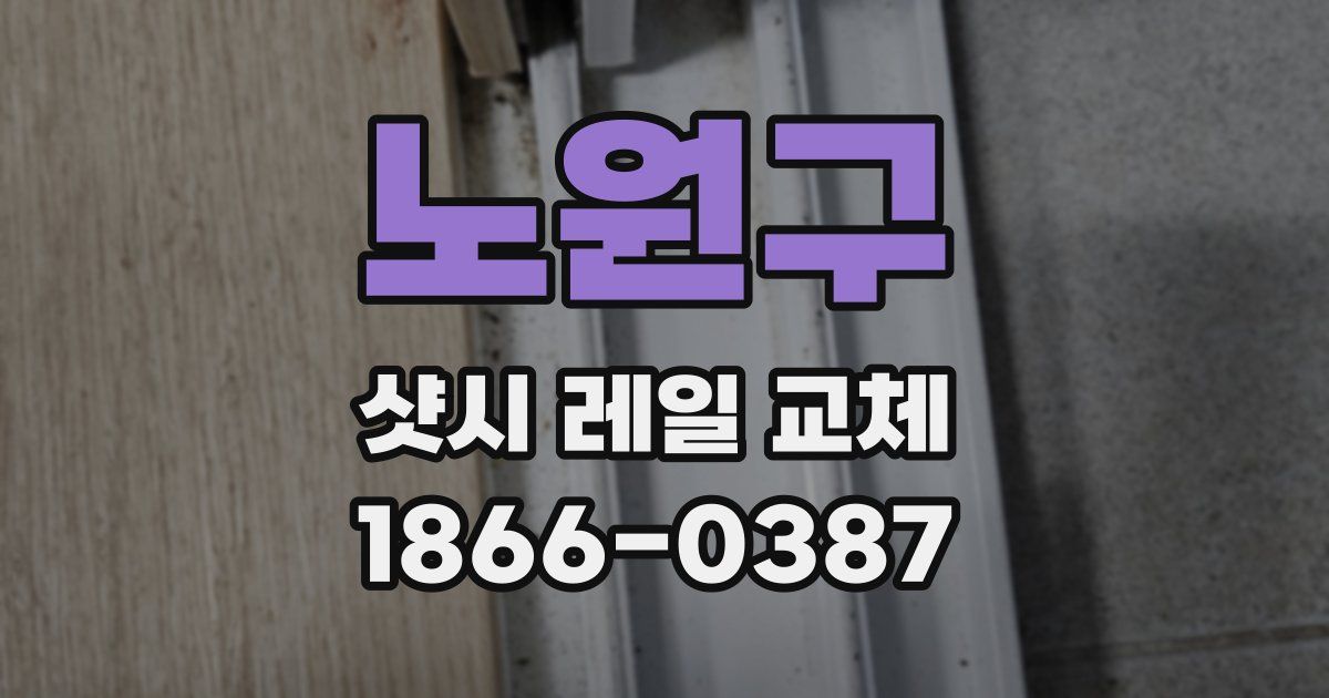 노원구 샷시 레일 교체