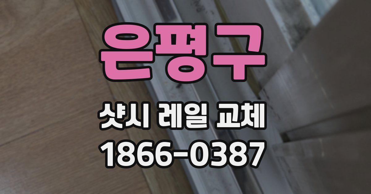 은평구 샷시 레일 교체