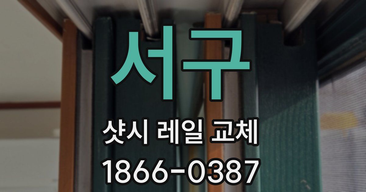 서구 샷시 레일 교체