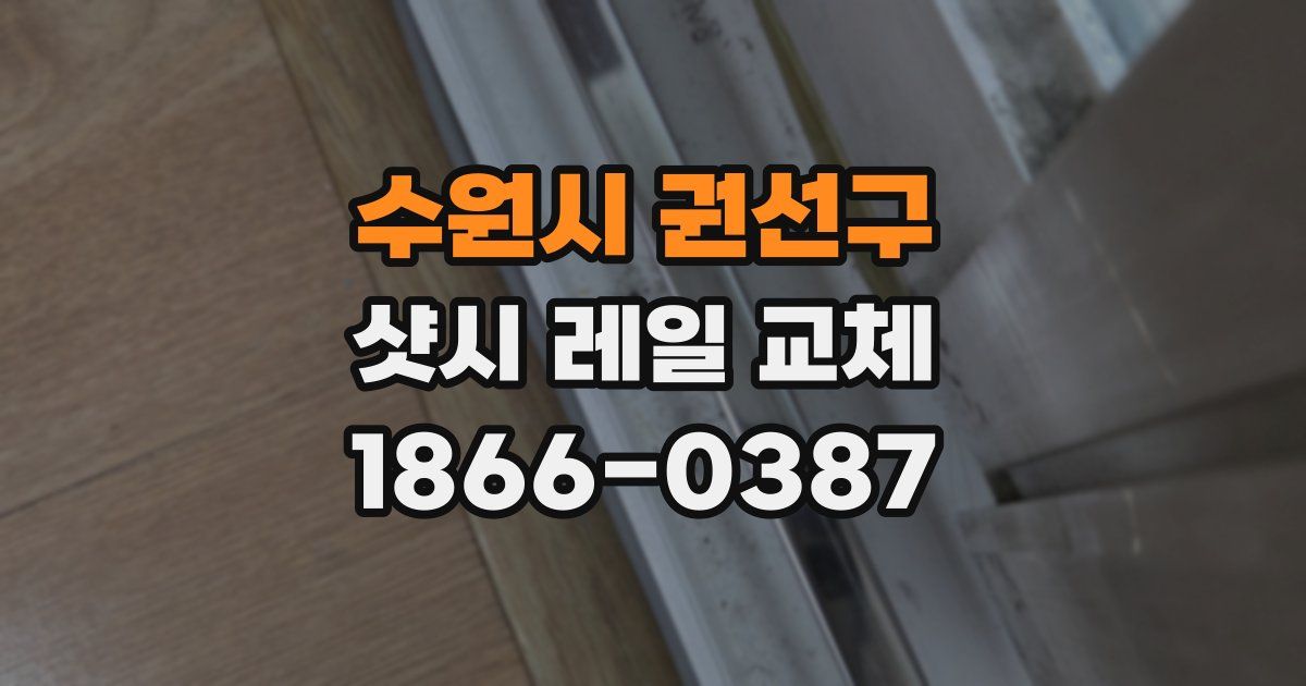 수원시 권선구 샷시 레일 교체