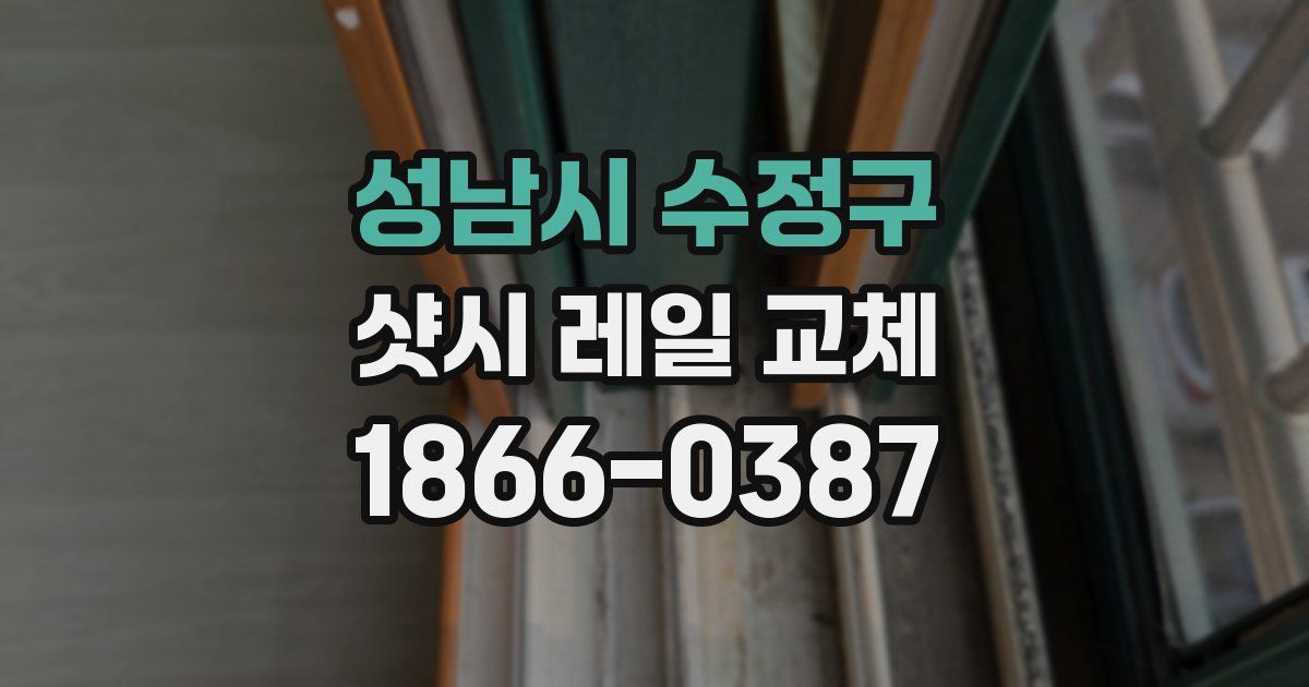 성남시 수정구 샷시 레일 교체