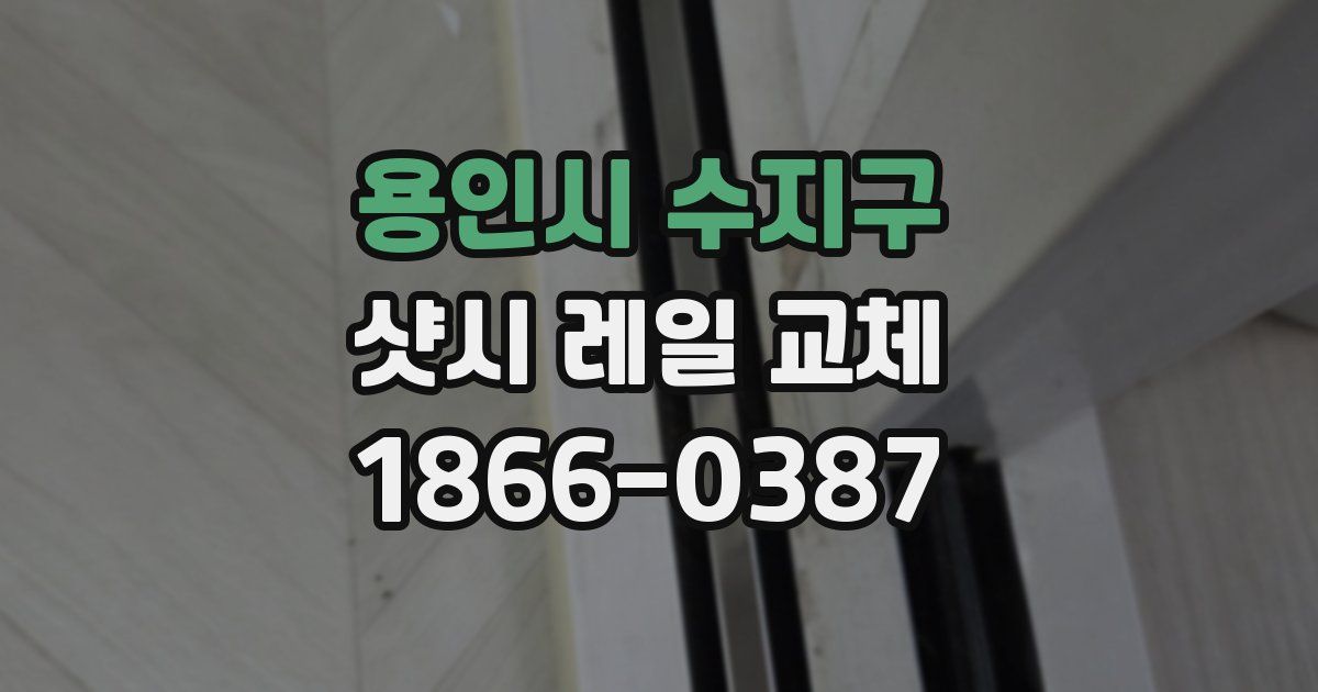 용인시 수지구 샷시 레일 교체