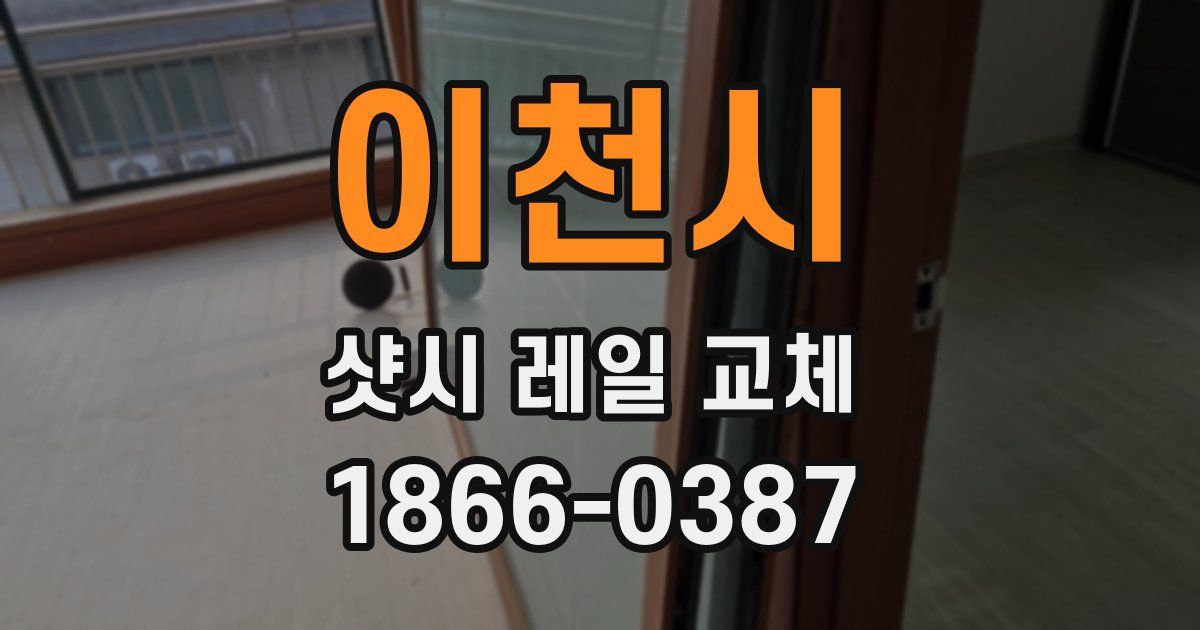 이천시 샷시 레일 교체
