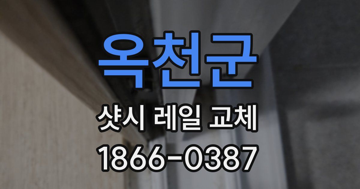 옥천군 샷시 레일 교체