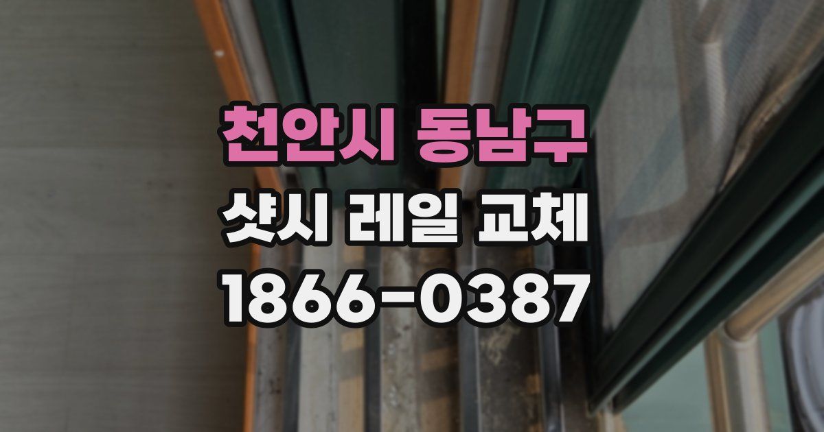 천안시 동남구 샷시 레일 교체