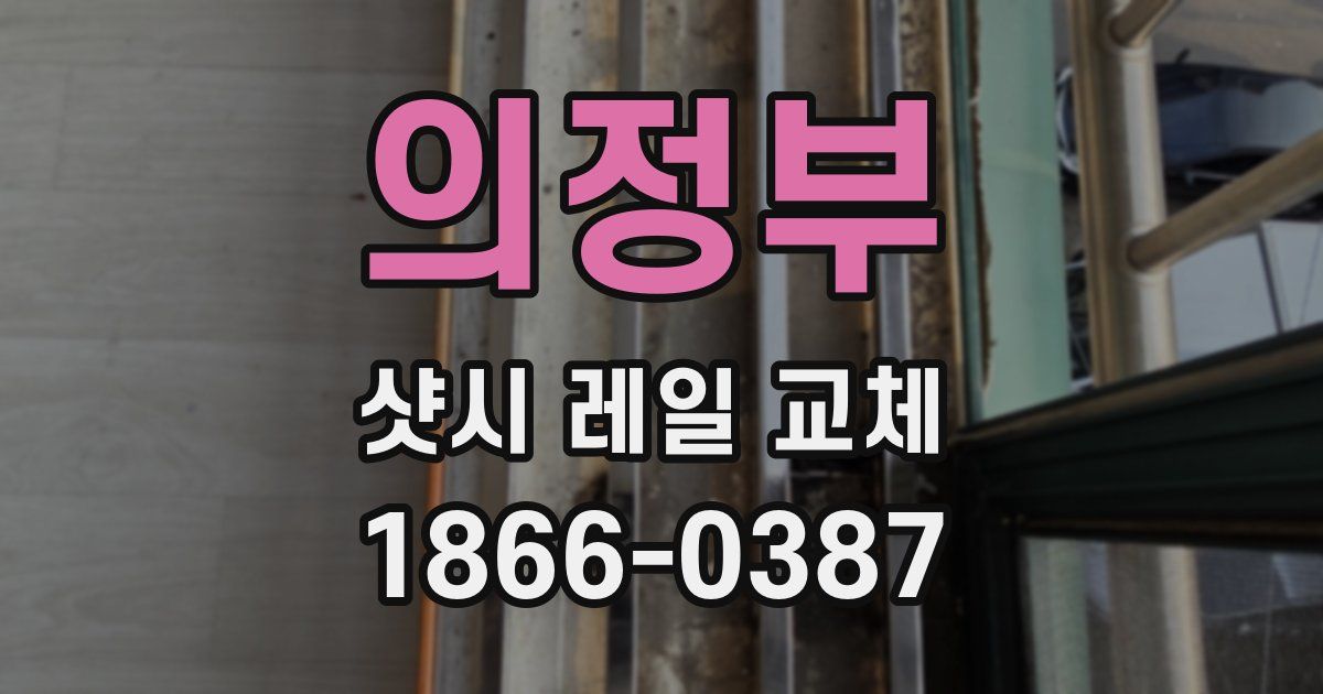 의정부 샷시 레일 교체