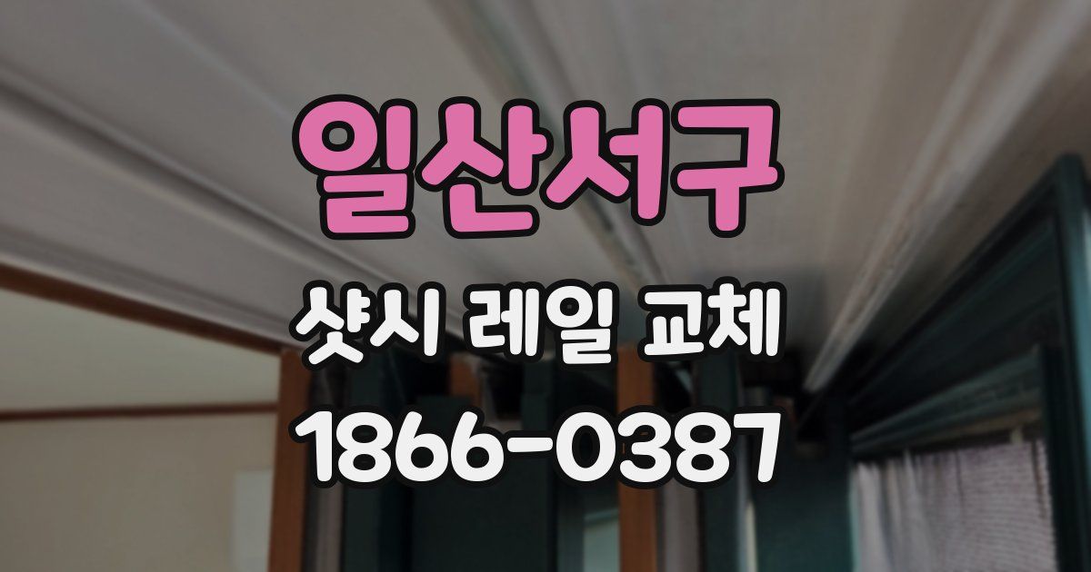 일산서구 샷시 레일 교체