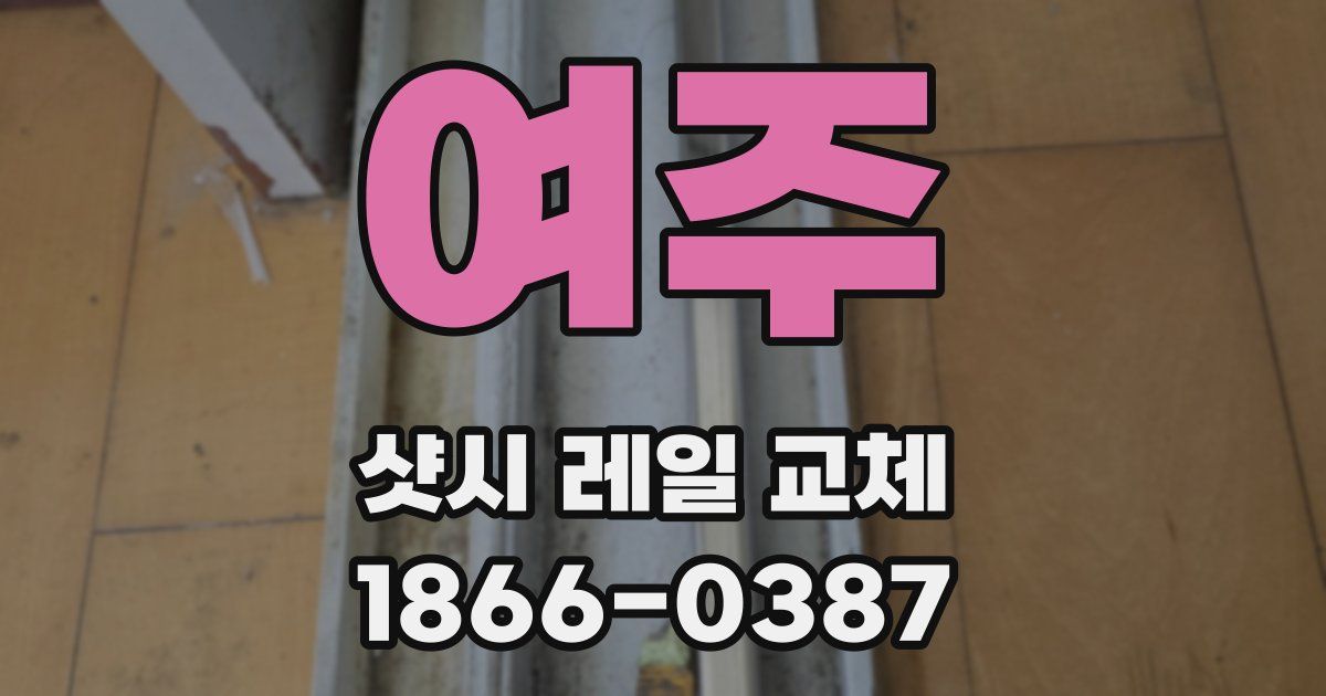 여주 샷시 레일 교체