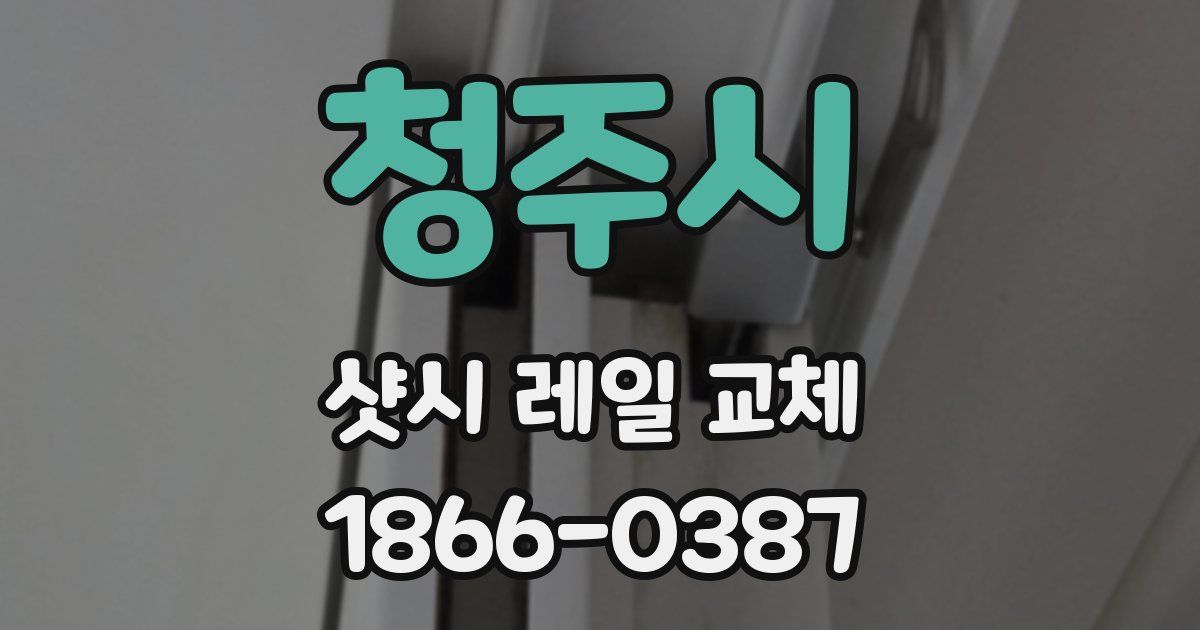 청주시 샷시 레일 교체