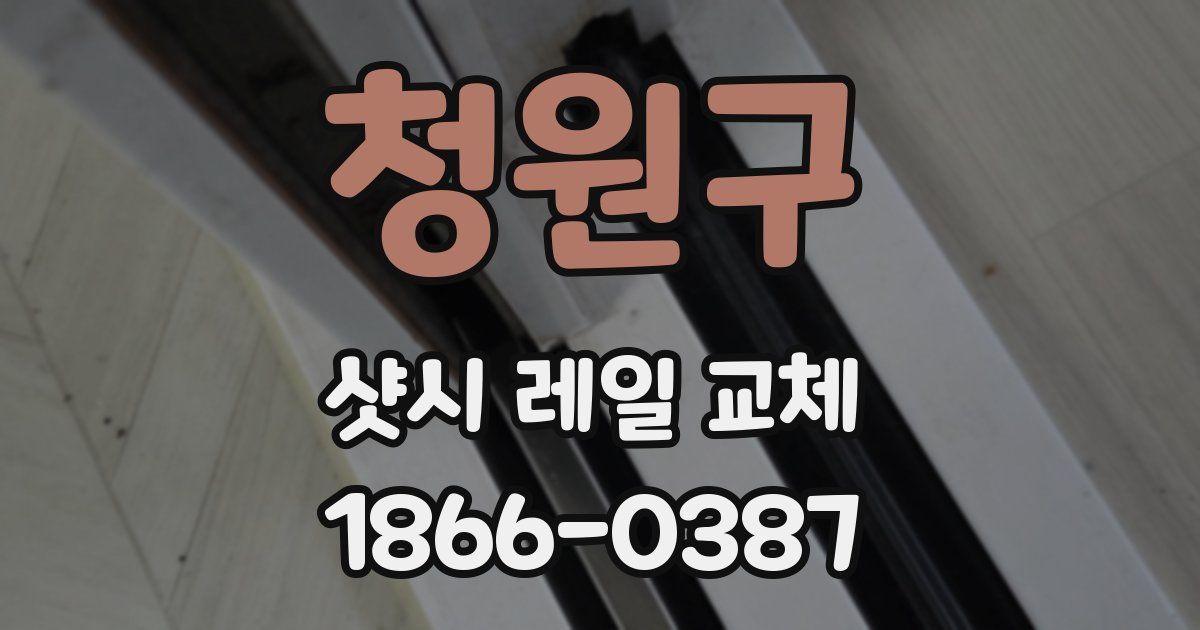 청원구 샷시 레일 교체