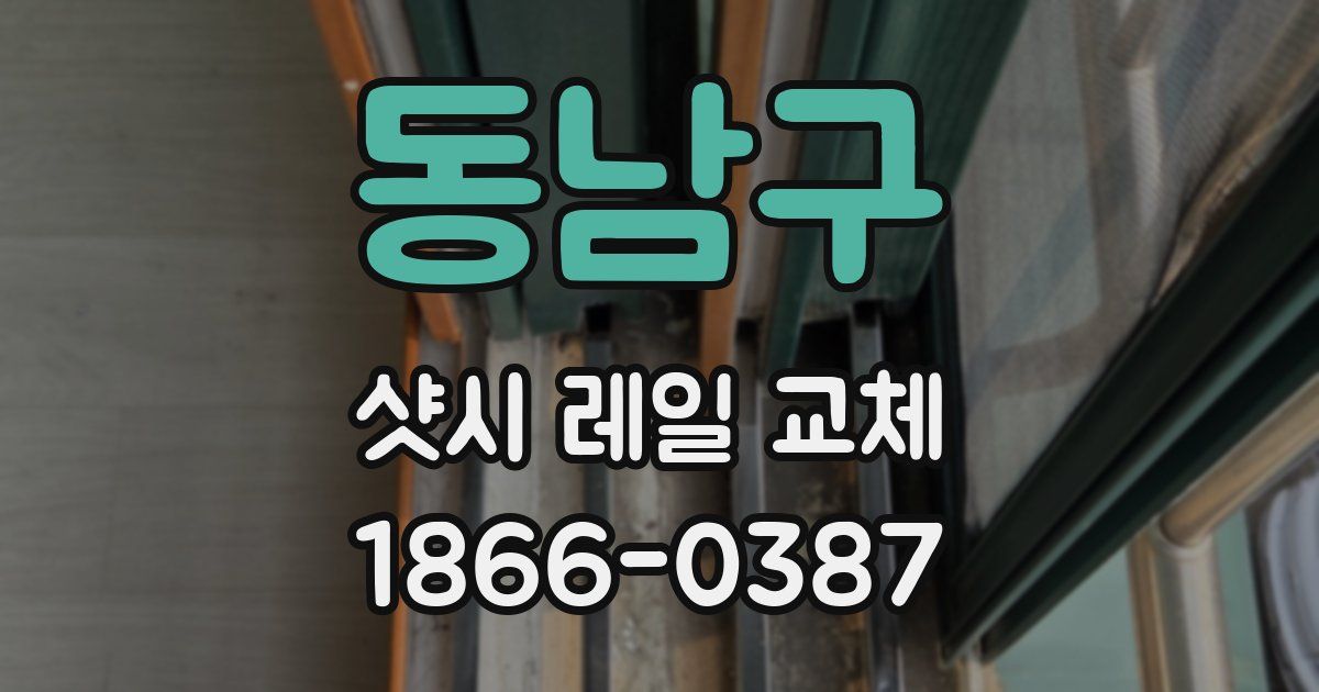 동남구 샷시 레일 교체