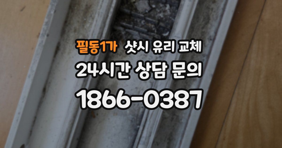필동1가 샷시 유리 교체