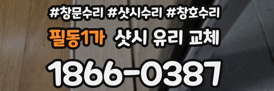 필동1가 샷시 유리 교체