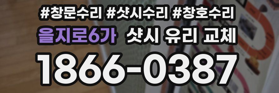 을지로6가 샷시 유리 교체