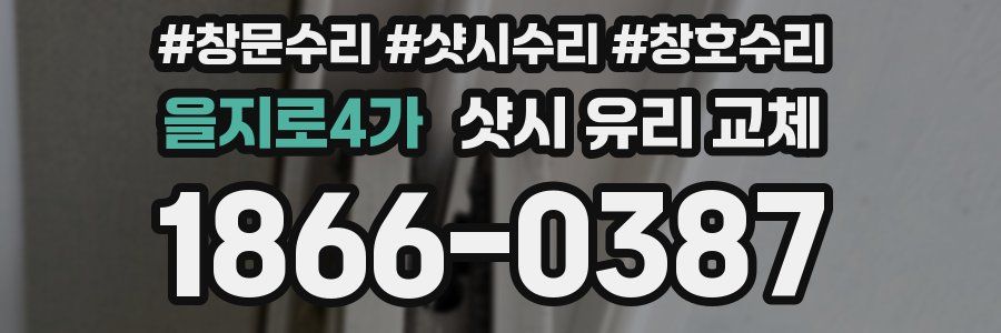 을지로4가 샷시 유리 교체