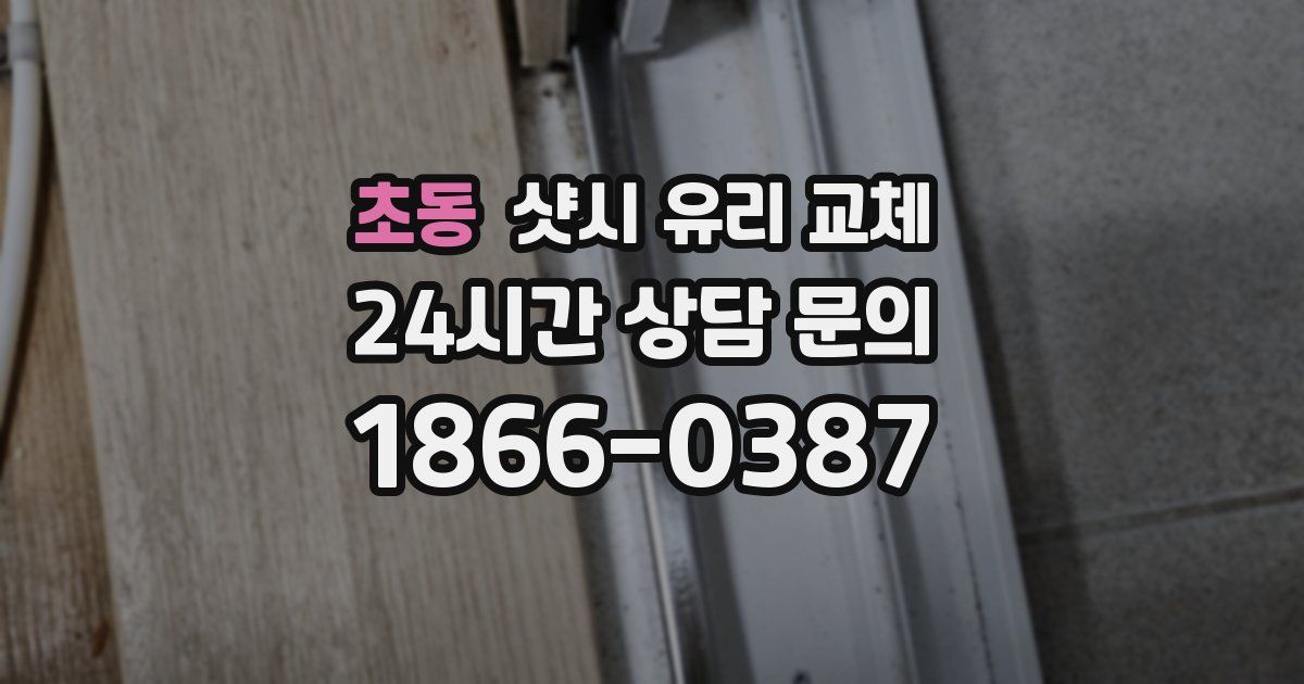 초동 샷시 유리 교체