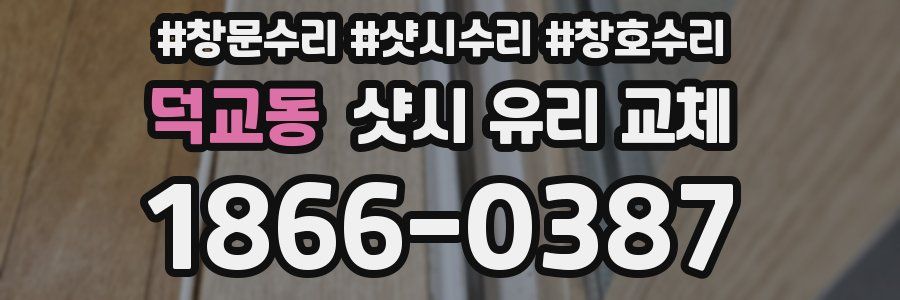 덕교동 샷시 유리 교체