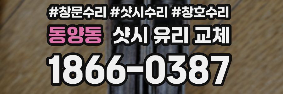 동양동 샷시 유리 교체