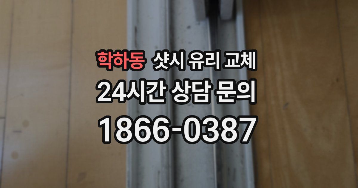 학하동 샷시 유리 교체