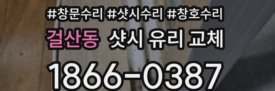 걸산동 샷시 유리 교체
